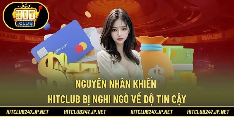Nguyên nhân khiến HITCLUB bị nghi ngờ về độ tin cậy